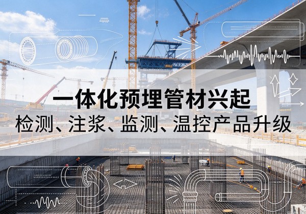 雷波一体化管材产品兴起，声测注浆一体管、多功能预埋管应用增多